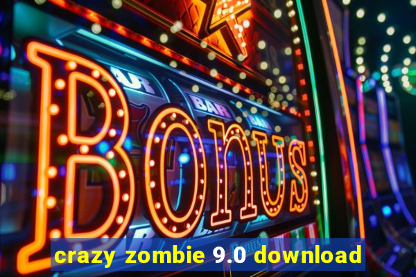 crazy zombie 9.0 download